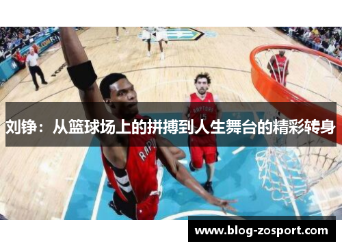 刘铮:从篮球场上的拼搏到人生舞台的精彩转身